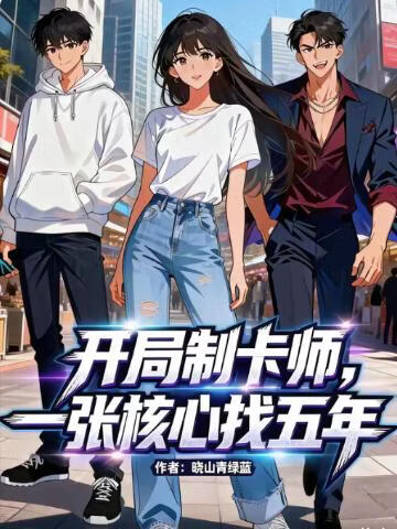 开局制卡师，一张核心找五年(全集)